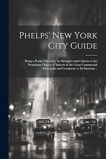 Front cover_Phelps' New York City Guide; Being a Pocket Directory for Strangers and Citizens to the Prominent Objects of Interest in the Great Commercial Metropolis and Conductor to its Environs ..