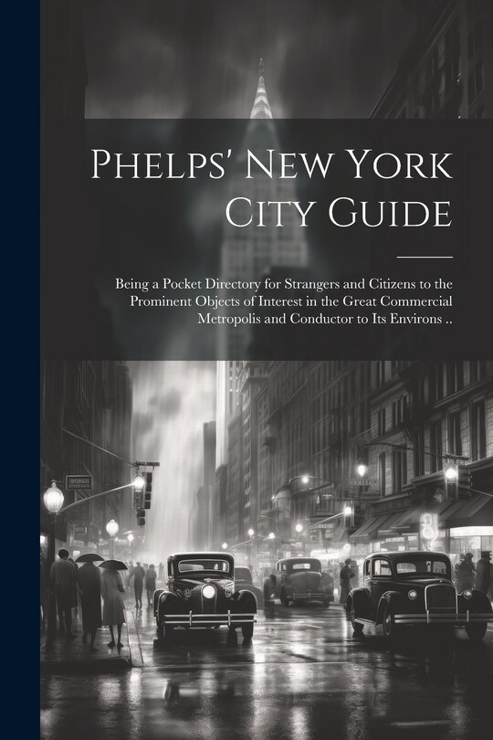 Front cover_Phelps' New York City Guide; Being a Pocket Directory for Strangers and Citizens to the Prominent Objects of Interest in the Great Commercial Metropolis and Conductor to its Environs ..