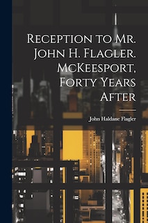Couverture_Reception to Mr. John H. Flagler. McKeesport, Forty Years After