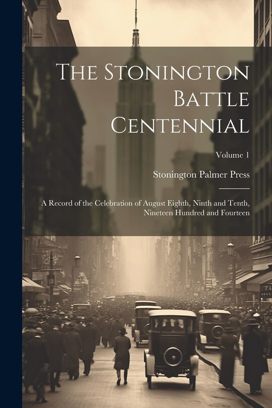 Front cover_The Stonington Battle Centennial; a Record of the Celebration of August Eighth, Ninth and Tenth, Nineteen Hundred and Fourteen; Volume 1
