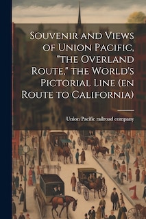 Front cover_Souvenir and Views of Union Pacific, the Overland Route, the World's Pictorial Line (en Route to California)