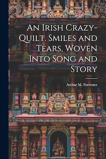 Couverture_An Irish Crazy-quilt. Smiles and Tears, Woven Into Song and Story
