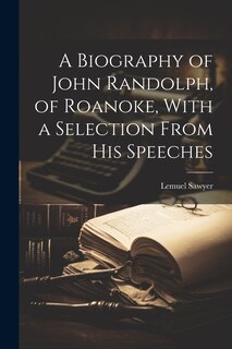 Front cover_A Biography of John Randolph, of Roanoke, With a Selection From his Speeches