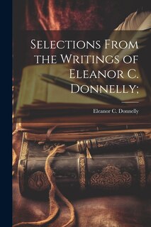 Couverture_Selections From the Writings of Eleanor C. Donnelly;