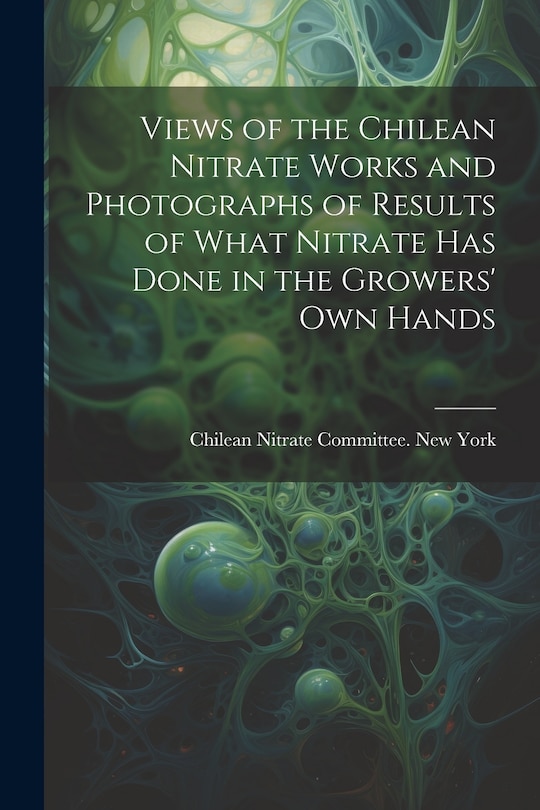 Front cover_Views of the Chilean Nitrate Works and Photographs of Results of What Nitrate has Done in the Growers' own Hands