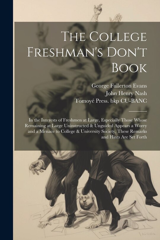 Front cover_The College Freshman's Don't Book; in the Interests of Freshmen at Large, Especially Those Whose Remaining at Large Uninstructed & Unguided Appears a Worry and a Menace to College & University Society, These Remarks and Hints are set Forth