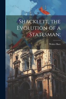 Front cover_Shacklett, the Evolution of a Statesman;