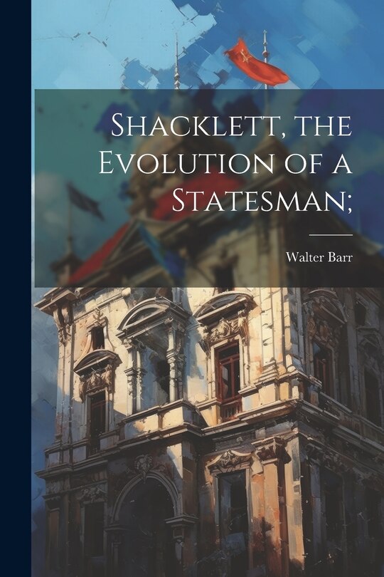 Front cover_Shacklett, the Evolution of a Statesman;