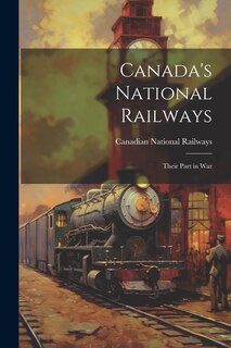 Couverture_Canada's National Railways; Their Part in War
