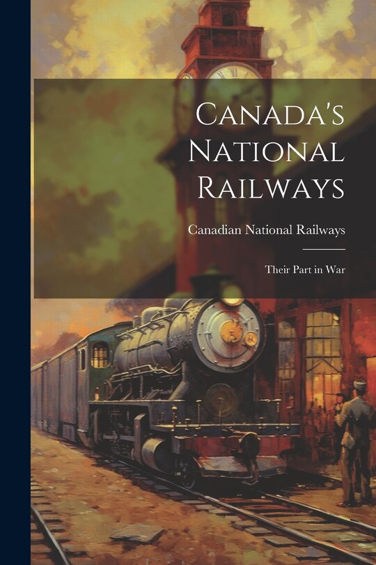 Couverture_Canada's National Railways; Their Part in War