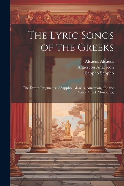 Front cover_The Lyric Songs of the Greeks; the Extant Fragments of Sappho, Alcaeus, Anacreon, and the Minor Greek Monodists;