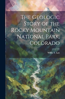 Front cover_The Geologic Story of the Rocky Mountain National Park, Colorado