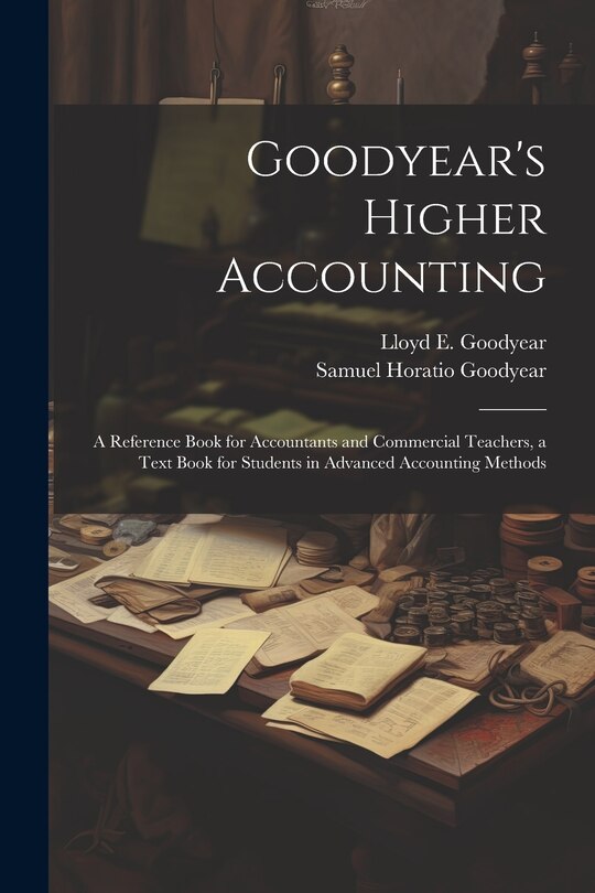 Couverture_Goodyear's Higher Accounting; a Reference Book for Accountants and Commercial Teachers, a Text Book for Students in Advanced Accounting Methods