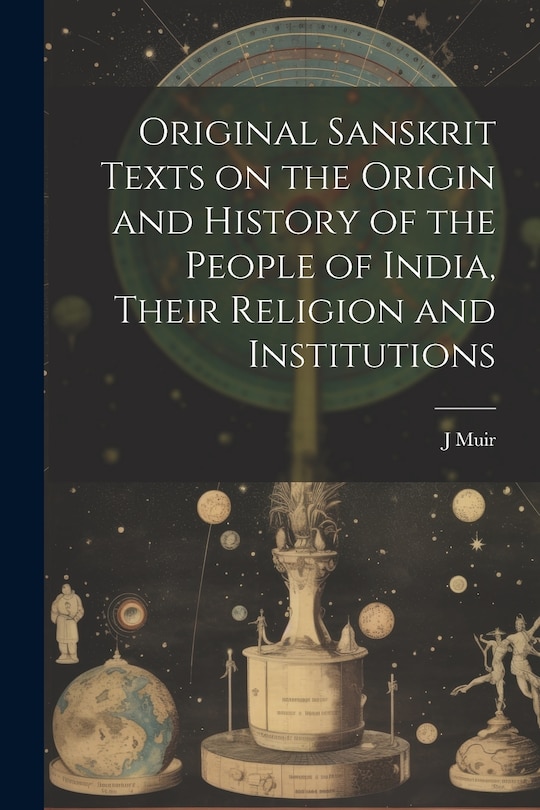 Couverture_Original Sanskrit Texts on the Origin and History of the People of India, Their Religion and Institutions