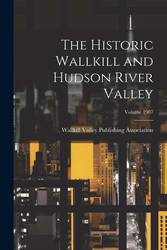 Couverture_The Historic Wallkill and Hudson River Valley; Volume 1907