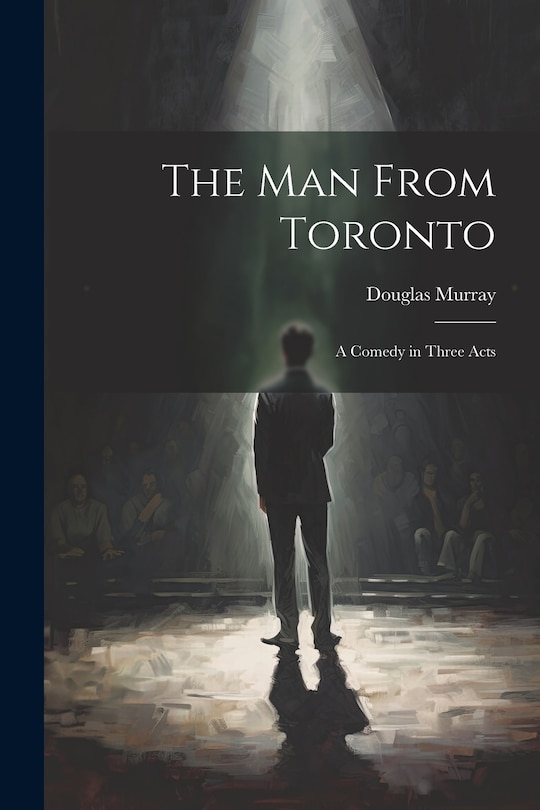 Front cover_The man From Toronto; a Comedy in Three Acts