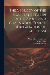 Couverture_The Geology of the Country Between Atherstone and Charnwood Forest. (Explanation of Sheet 155)