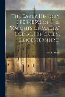 Couverture_The Early History (1803-1859) of the Knights of Malta Lodge, Hinckley, (Leicestershire)