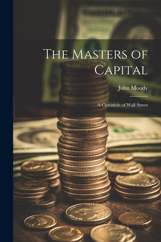 Front cover_The Masters of Capital; a Chronicle of Wall Street