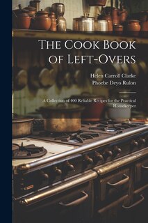 Front cover_The Cook Book of Left-overs; a Collection of 400 Reliable Recipes for the Practical Housekeeper