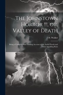 Front cover_The Johnstown Horror !!!, or, Valley of Death