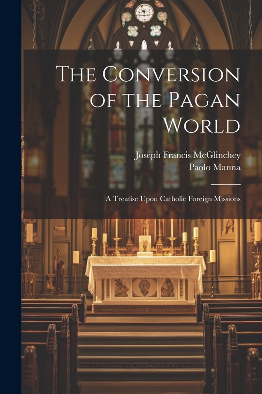 Front cover_The Conversion of the Pagan World; a Treatise Upon Catholic Foreign Missions