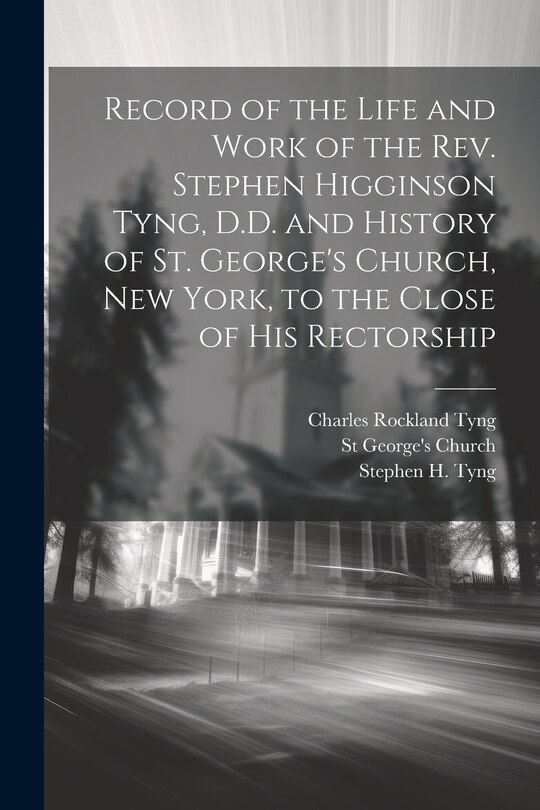 Front cover_Record of the Life and Work of the Rev. Stephen Higginson Tyng, D.D. and History of St. George's Church, New York, to the Close of his Rectorship