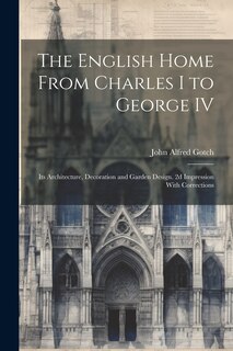 Couverture_The English Home From Charles I to George IV; its Architecture, Decoration and Garden Design. 2d Impression With Corrections