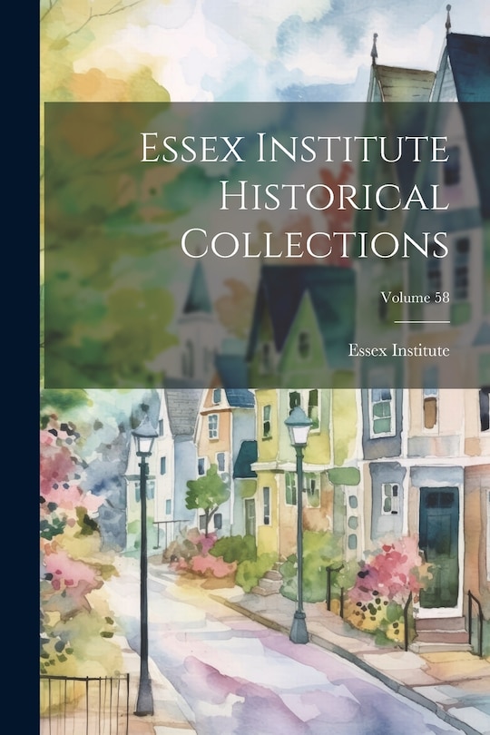 Front cover_Essex Institute Historical Collections; Volume 58