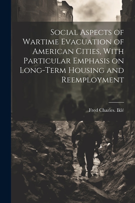 Front cover_Social Aspects of Wartime Evacuation of American Cities, With Particular Emphasis on Long-term Housing and Reemployment