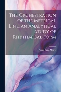 Couverture_The Orchestration of the Metrical Line, an Analytical Study of Rhythmical Form