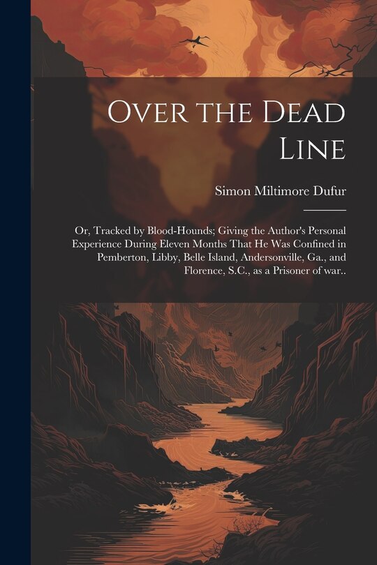 Couverture_Over the Dead Line; or, Tracked by Blood-hounds; Giving the Author's Personal Experience During Eleven Months That he was Confined in Pemberton, Libby, Belle Island, Andersonville, Ga., and Florence, S.C., as a Prisoner of war..