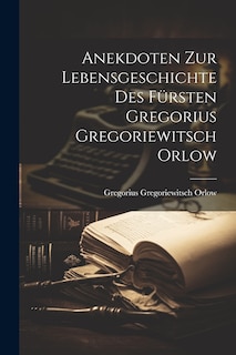 Front cover_Anekdoten zur Lebensgeschichte des Fürsten Gregorius Gregoriewitsch Orlow