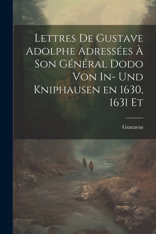 Front cover_Lettres de Gustave Adolphe Adressées à son Général Dodo von In- und Kniphausen en 1630, 1631 Et