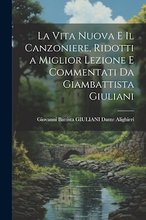 Couverture_La Vita Nuova e Il Canzoniere, Ridotti a Miglior Lezione e Commentati da Giambattista Giuliani