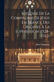 Front cover_Histoire De La Compagnie De Jésus En France Des Origines à La Suppression (1528-1762)