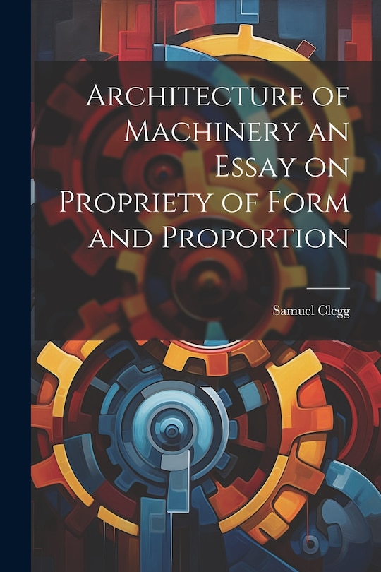 Couverture_Architecture of Machinery an Essay on Propriety of Form and Proportion