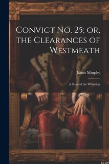 Front cover_Convict No. 25; or, the Clearances of Westmeath