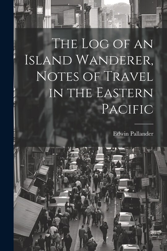 Front cover_The Log of an Island Wanderer, Notes of Travel in the Eastern Pacific