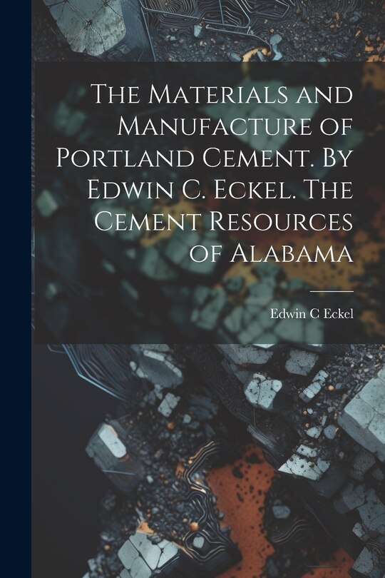 Front cover_The Materials and Manufacture of Portland Cement. By Edwin C. Eckel. The Cement Resources of Alabama