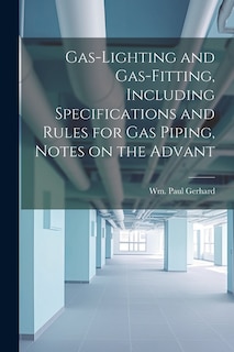 Couverture_Gas-Lighting and Gas-Fitting, Including Specifications and Rules for gas Piping, Notes on the Advant