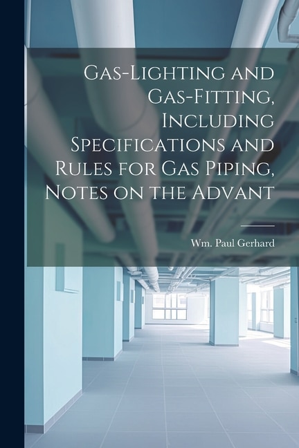 Couverture_Gas-Lighting and Gas-Fitting, Including Specifications and Rules for gas Piping, Notes on the Advant
