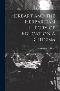 Front cover_Herbart and the Herbartian Theory of Education A Citicism