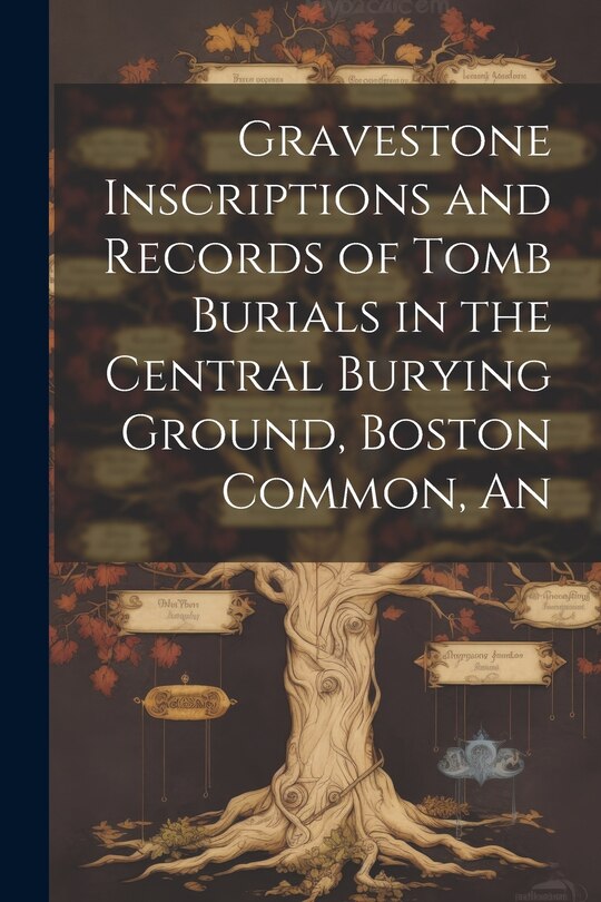 Couverture_An Gravestone Inscriptions and Records of Tomb Burials in the Central Burying Ground, Boston Common
