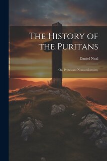 Front cover_The History of the Puritans; or, Protestant Nonconformists;