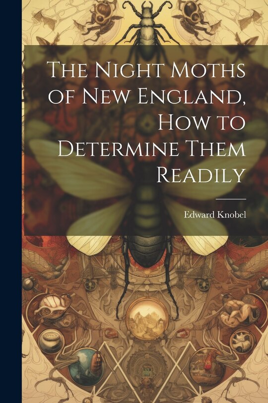 Front cover_The Night Moths of New England, how to Determine Them Readily