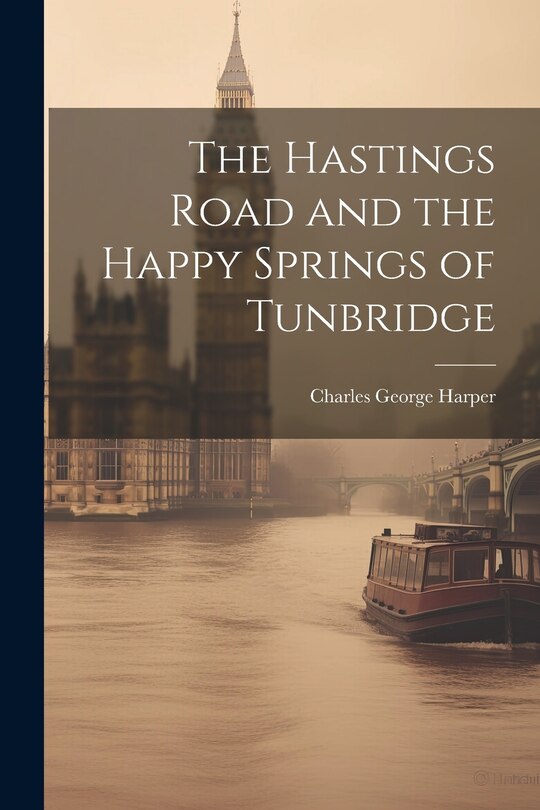Front cover_The Hastings Road and the Happy Springs of Tunbridge