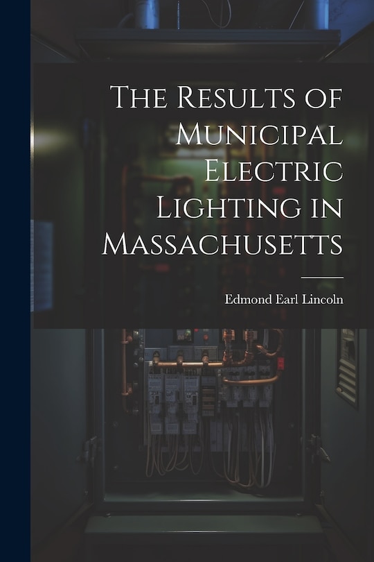 Front cover_The Results of Municipal Electric Lighting in Massachusetts