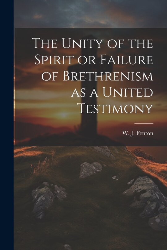 Front cover_The Unity of the Spirit or Failure of Brethrenism as a United Testimony