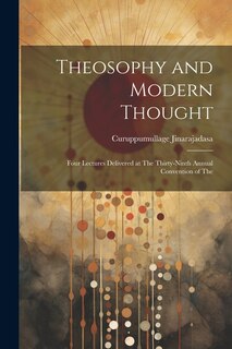 Theosophy and Modern Thought: Four Lectures Delivered at The Thirty-ninth Annual Convention of The